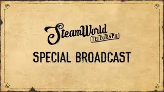 SteamWorld Telegraph: Special Broadcast (4K)