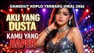 Aku Yang Dusta Kamu Yang Baper &ndash; Dangdut Koplo Terbaru 2026 | Lagu Galau Enak Buat Joget