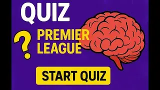 Premier League GENIUS? Prove It! Only 1% know them all!