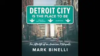 Detroit City is the Place to Be: The Afterlife of an American Metropolis - Mark Binelli