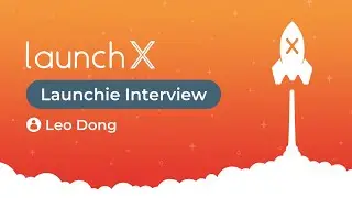 Leo Dong - Launchie Interview - LaunchX 2021