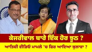 ਕੇਜਰੀਵਾਲ ਬਾਰੇ ਇੱਕ ਹੋਰ ਝੂਠ ? ਆਤਿਸ਼ੀ ਵੀਡਿਓ ਮਾਮਲੇ 'ਚ ਫਿਰ ਆਇਆ ਬੁਲਾਵਾ ?