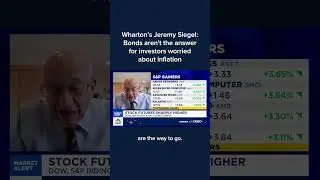 Wharton's Jeremy Siegel: Bonds aren't the answer for investors worried about inflation