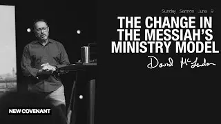 The Change In The Messiah's Ministry Model - David McLendon  | New Covenant Church
