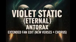 Violet Static (Eternal) &ndash; Antorax | Extended Fan Edit (New Verses + Chorus)