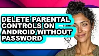 How to Delete Parental Controls on Android Without Password (easy Method)