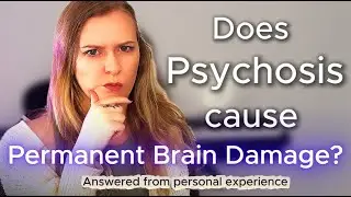 Does Psychosis Cause Permanent Brain Damage? ( My Personal Experience & Science)