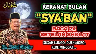 Keramat Bulan Sya'ban Baca 7x Setelah Sholat, Biidznillah Susah Hilang, Kaya Raya - Kh. Abdul Ghofur