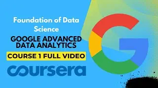 Foundation of Data Science  Course 1 |Full Video Google Advanced Data Analytics Certificate Coursera