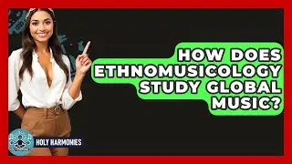 How Does Ethnomusicology Study Global Music? - Holy Harmonies