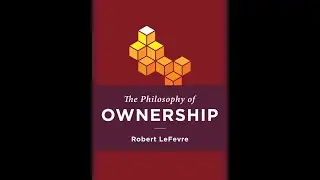 Part 2: Coercion and Ownership - The Philosophy of Ownership by Robert LeFevre  (Autarchism)