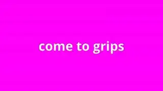 what is the meaning of come to grips