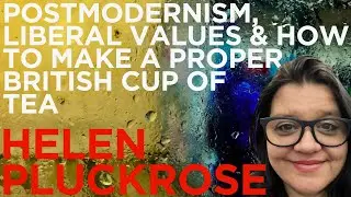 Postmodernism, Liberal Values & How To Make A Proper British Cup Of Tea with Helen Pluckrose #40