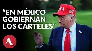 Trump: C&aacute;rteles 'gobiernan M&eacute;xico', pero Sheinbaum 'es muy valiente'