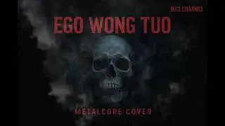 Ego Wong Tuo (Metalcore Cover) | R23 Channel
