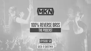 MKN | 100% Reverse Bass Podcast | Episode 58 (Geck-o Guestmix)