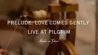 PRELUDE: LOVE COMES GENTLY - LIVE AT PILGRIM | REBEKAH VAN TINTEREN