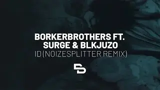 BorkerBrothers ft. Surge & BLKJuzo - ID (Noizesplitter Remix)