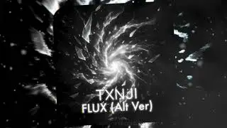 TXNJI - FLUX (Alt Ver) [Music 2025]