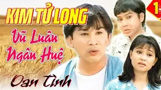 Cải Lương X&atilde; Hội | Cải Lương KIM TỬ LONG, VŨ LU&Acirc;N, NG&Acirc;N HUỆ | Cải Lương Việt Nam Xưa Oan T&igrave;nh 1