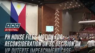 PH House files motion for reconsideration on SC decision on VP Duterte impeachment case | ANC