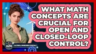 What Math Concepts Are Crucial For Open And Closed-loop Control? - Electrical Engineering Essentials