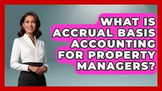 What Is Accrual Basis Accounting For Property Managers? - Mastering Property Management