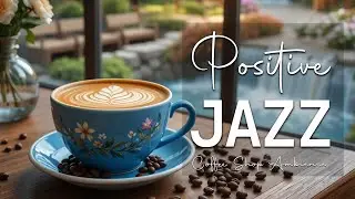 Upbeat Morning Jazz ☕ Positive Coffee Jazz Music & Sweet Bossa Nova Jazz for Happy Day