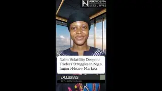 Naira Volatility Deepens Traders' Struggles in Import-Heavy Markets ┃ Ask Nigeria Exclusives!