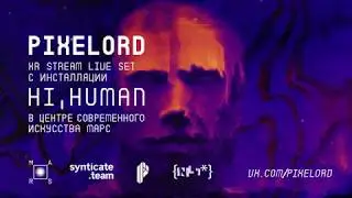 PIXELORD XR LIVE STREAM SET с инсталляции Hi, HUMAN (15.06.2020)