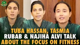 Tuba Hassan pacer Tasmia Rubab & travelling reserve Najiha Alvi talk about the focus on fitness