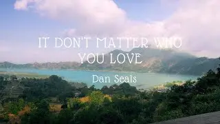IT DON'T MATTER WHO YOU LOVE - Dan Seals (lyrics)