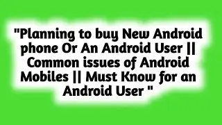 Common issues of Android Mobiles || Must Know for an Android User