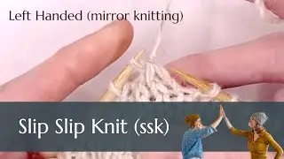 Knitting Fundamentals: the SSK (slip slip knit) decrease for Left Handed Mirror Knitters