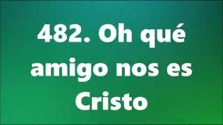 482. Oh Qué Amigo Nos Es Cristo