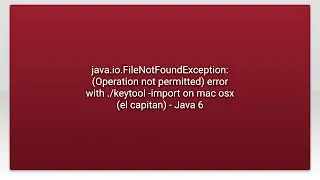 java.io.FileNotFoundException: (Operation not permitted) error with ./keytool -import on mac osx...