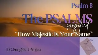 Psalm 8 📜How Majestic Is Your Name | The Psalms, Songified (ESV)