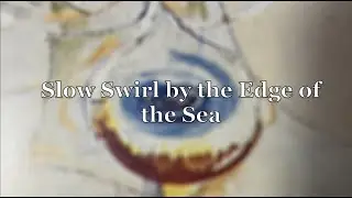 Slow Swirl by the Edge of the Sea