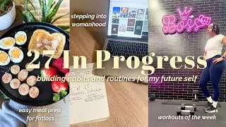 27 IN PROGRESS: Intentional Consistency for My Future Self | Workouts, Meal Prep, Trial and Error