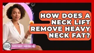 How Does A Neck Lift Remove Heavy Neck Fat? - Plastic Surgery Transformations