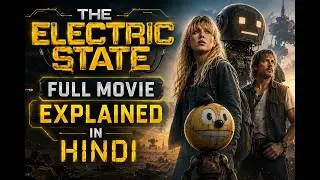 THE ELECTRIC STATE  (PART 1) FULL MOVIE EXPLAINED IN HINDI