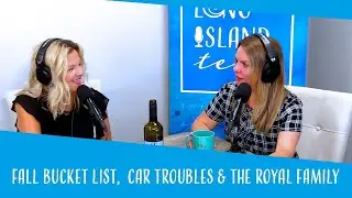 LI Tea Podcast: Fall Bucket List,  Car Troubles & the Royal Family