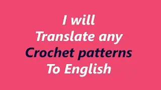 Translate Crochet chart patterns, crochet videos to PDF English patterns