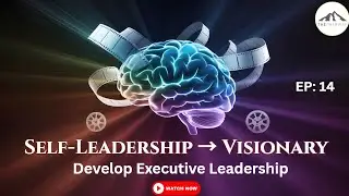 Self-Leadership to Visionary Leadership | Develop Executive Leadership | Pathway Mastery Video 14