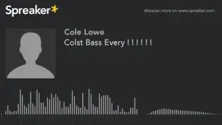Colst Bass Every ! ! ! ! ! ! (made with Spreaker)