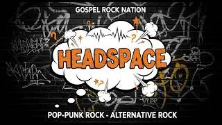HEADSPACE | POP-PUNK ROCK | ALTERNATIVE ROCK | GOSPEL ROCK NATION