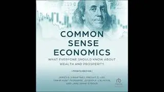 Common Sense Economics: What Everyone Should Know About Wealth and Prosperity, Fourth Edition