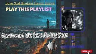 Emotional Romantic Love Song | English Lyrics Video - You Loved Me Less Every Day