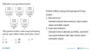 Diketahui suatu percobaan berikut.  I Serbuk CaCO3 T = 25 C 0,5 M HCl   II Kristal CaCO3 T = 25 C...