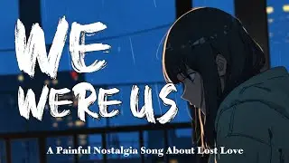 We Were Us | A Painful Nostalgia Song About Lost Love (Official Lyrical Video)